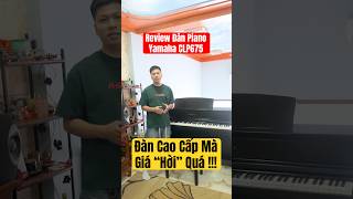 Đánh giá chi tiết Đàn Piano Yamaha CLP675 Phân khúc cao cấp giá "hời"?