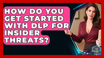 How Do You Get Started With DLP For Insider Threats? - SecurityFirstCorp.com