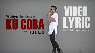 Wahyu Andrean Ft. T.H.E.O - KU COBA (Video Lyric)