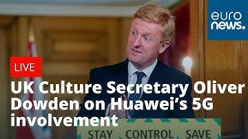 UK Culture Secretary Oliver Dowden on Huawei’s involvement in the nation