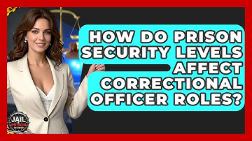 How Do Prison Security Levels Affect Correctional Officer Roles? - Jail & Prison Insider