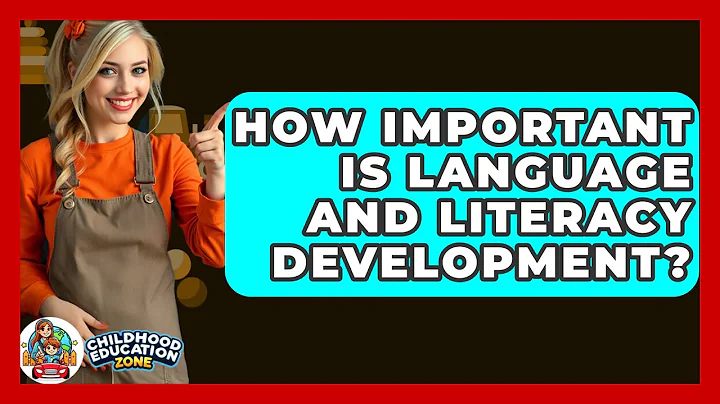 How Important Is Language And Literacy Development? - Childhood Education Zone
