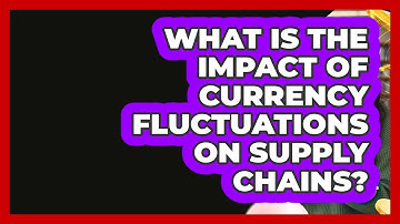 What Is The Impact Of Currency Fluctuations On Supply Chains? - Learn About Economics