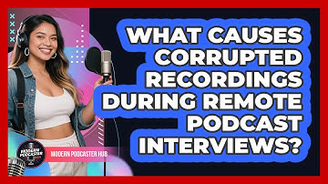 What Causes Corrupted Recordings During Remote Podcast Interviews? - Modern Podcaster Hub