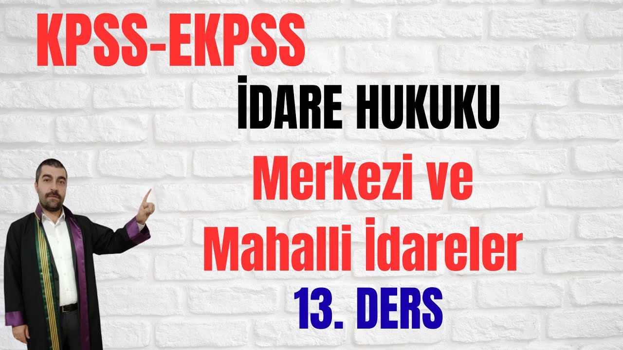 13. Ders - İDARE HUKUKU - Merkezi ve Mahalli İdareler (KPSS, EKPSS Vatandaşlık Konu) #kpss #ekpss
