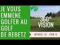 Golf vlog au golf de rebetz trou n12  en immersion 360 degrs