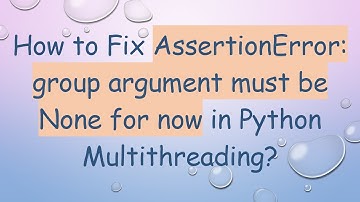 How to Fix AssertionError: group argument must be None for now in Python Multithreading?