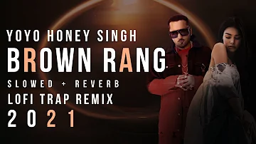 Brown Rang 2021 - Yo Yo Honey Singh (Slowed + Reverb + Indian lofi) | Latest Punjabi Trap Remix