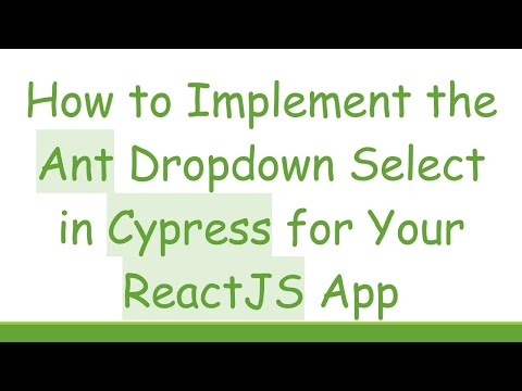 How to Implement the Ant Dropdown Select in Cypress for Your ReactJS App