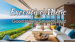 Relaxing Exective Music _Good Vibes Smooth Jazz  Music for Work & Study