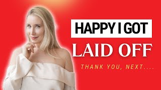 i got laid off & it's the best thing that ever happened to me (3 year update)