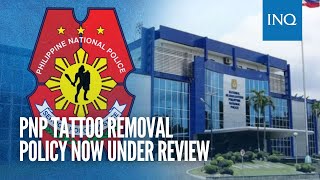 PNP tattoo removal policy now under review