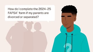 How Do I Complete the 2024–25 FAFSA® Form If My Parents Are Divorced or Separated?