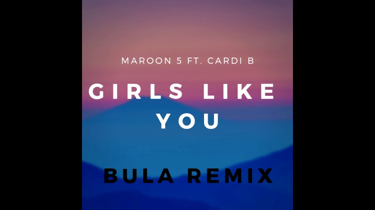 Maroon 5 "Girls Like you"(feat.Cardi B) (BULA Remix) YouTube