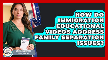 How Do Immigration Educational Videos Address Family Separation Issues?