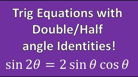 Solving Trigonometric Equations using Double or Half Angle Identities