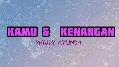 KAMU DAN KENANGAN - MAUDY AYUNDA (LIRIK)