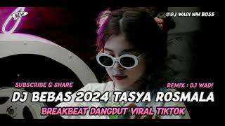 DJ BEBAS 2024 TASYA ROSMALA BREAKBEAT DANGDUT VIRAL TIKTOK [ DJ WADI BREAKBEAT  ]