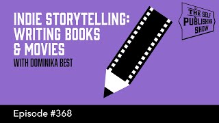 Indie Storytelling: Writing Books &amp; Movies (The Self Publishing Show, episode 368)