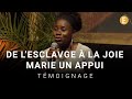 De l’esclavage à la joie, Marie un appui - Témoignage d