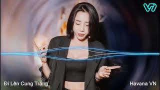 Nonstop Vinahouse 2021 | Phải Khóc Hay Cười Remix, Căng Cực, Đi Lên Cung Trăng Luôn | Havana VN