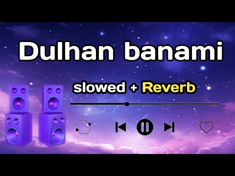 Dulhan banami [ slowed + Reverb ] Achurjya Borpatra | Assamese new song 2024