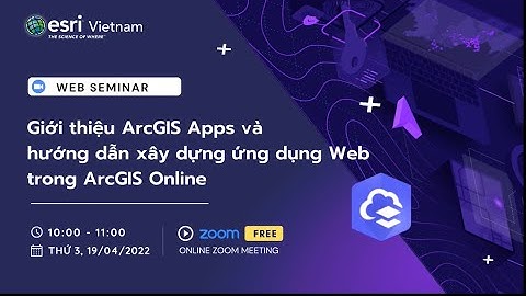 EsriVN | ArcGIS Online web seminar series | Session 2: Giới thiệu ArcGIS Apps và demo dựng web app