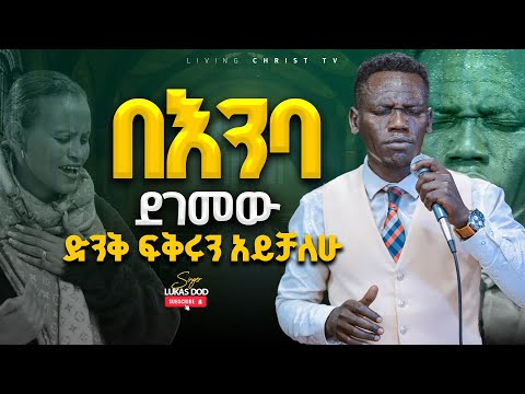 ሉቃስ በእንባ ደገመው Singer Lukas Dod Living Christ Tv Worship 2025 Newgospelsongs