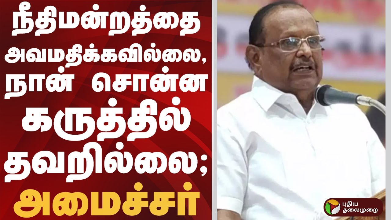 நீதிமன்றத்தை அவமதிக்கவில்லை, நான் சொன்ன கருத்தில் தவறில்லை; அமைச்சர் | 