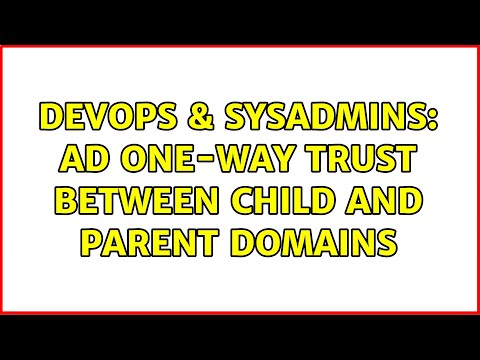 DevOps & SysAdmins: AD One-Way Trust between Child and Parent Domains (2 Solutions!!)