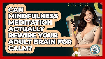 Can Mindfulness Meditation Actually Rewire Your Adult Brain For Calm? - Learn As An Adult