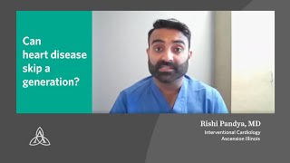 Cardiovascular | Dr. Rishi Pandya | Can heart disease skip a generation? | Ascension Illinois