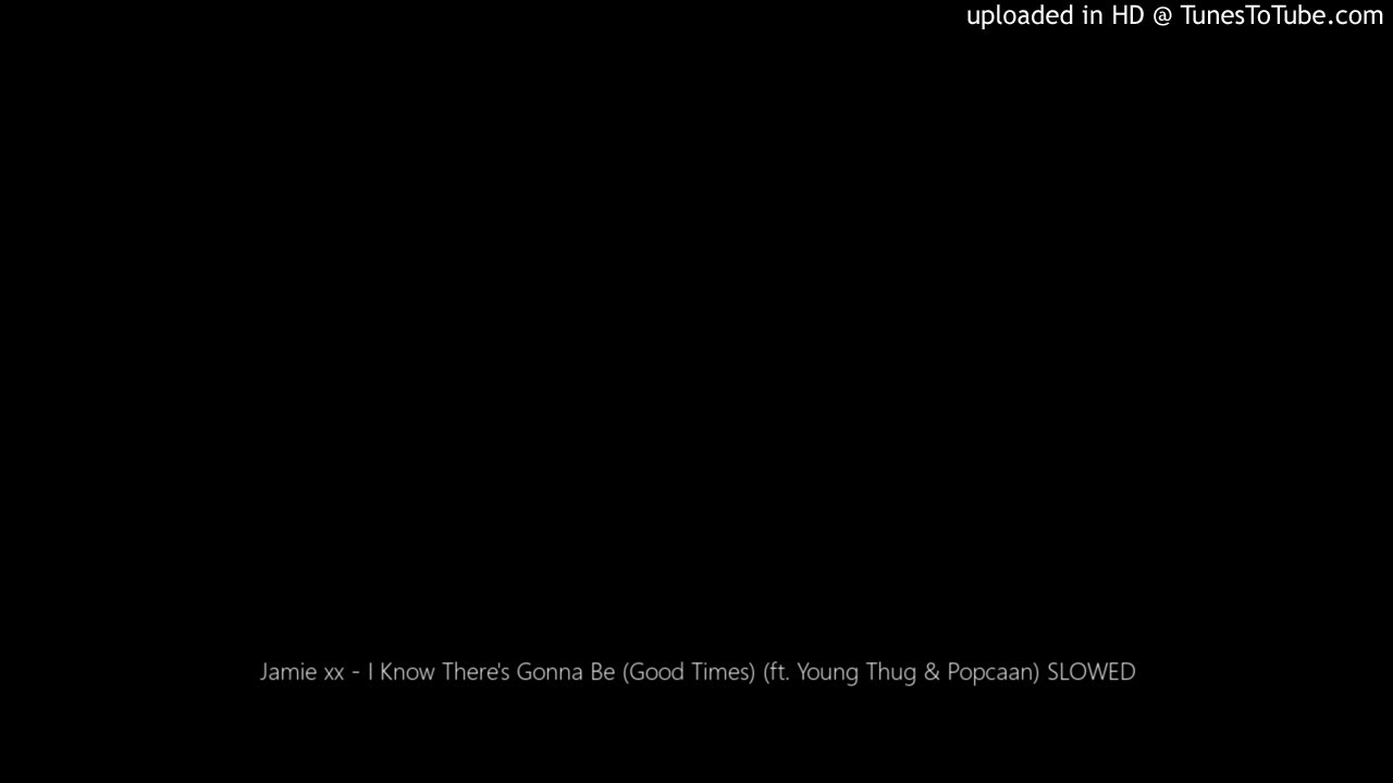 Jamie xx - I Know There's Gonna Be (Good Times) (ft. Young Thug & Popcaan) SLOWED
