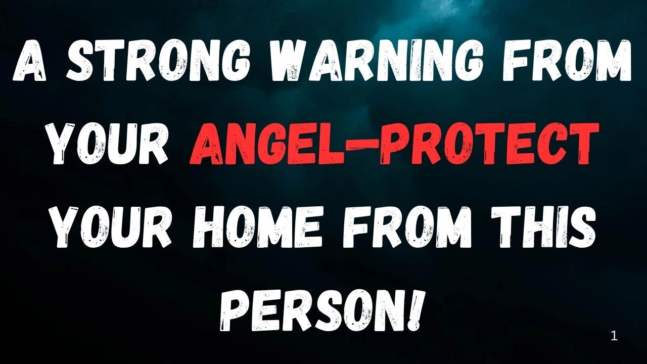 A Strong Warning From Your Angel—Protect Your Home From This Person!