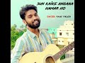 Sun Kaike Angana Hamar Ho Mp3 Song