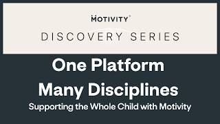 Motivity Discovery Series: One Platform, Many Disciplines: Supporting the Whole Child with Motivity