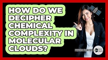 How Do We Decipher Chemical Complexity In Molecular Clouds? - Physics Frontier