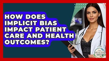 How Does Implicit Bias Impact Patient Care And Health Outcomes? - The Health Brief