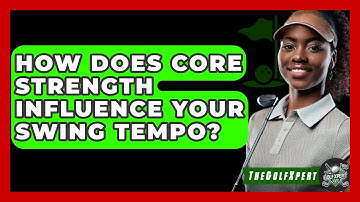 How Does Core Strength Influence Your Swing Tempo? - The Golf Xpert