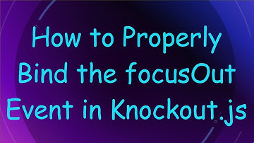 How to Properly Bind the focusOut Event in Knockout.js
