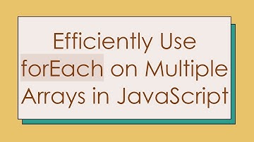 Efficiently Use forEach on Multiple Arrays in JavaScript