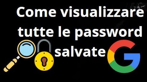 Come visualizzare tutte le password salvate nell