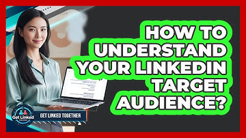 How To Understand Your LinkedIn Target Audience?