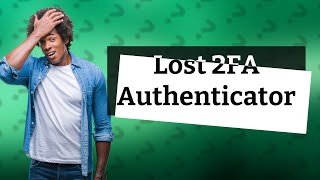 What happens if you lose your 2FA authenticator?