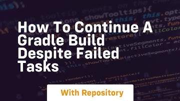 how to continue a gradle build despite failed tasks