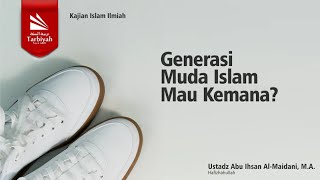 Generasi Muda Islam Mau Kemana? - Ustadz Abu Ihsan Al-Maidani, M.A. حفظه الله