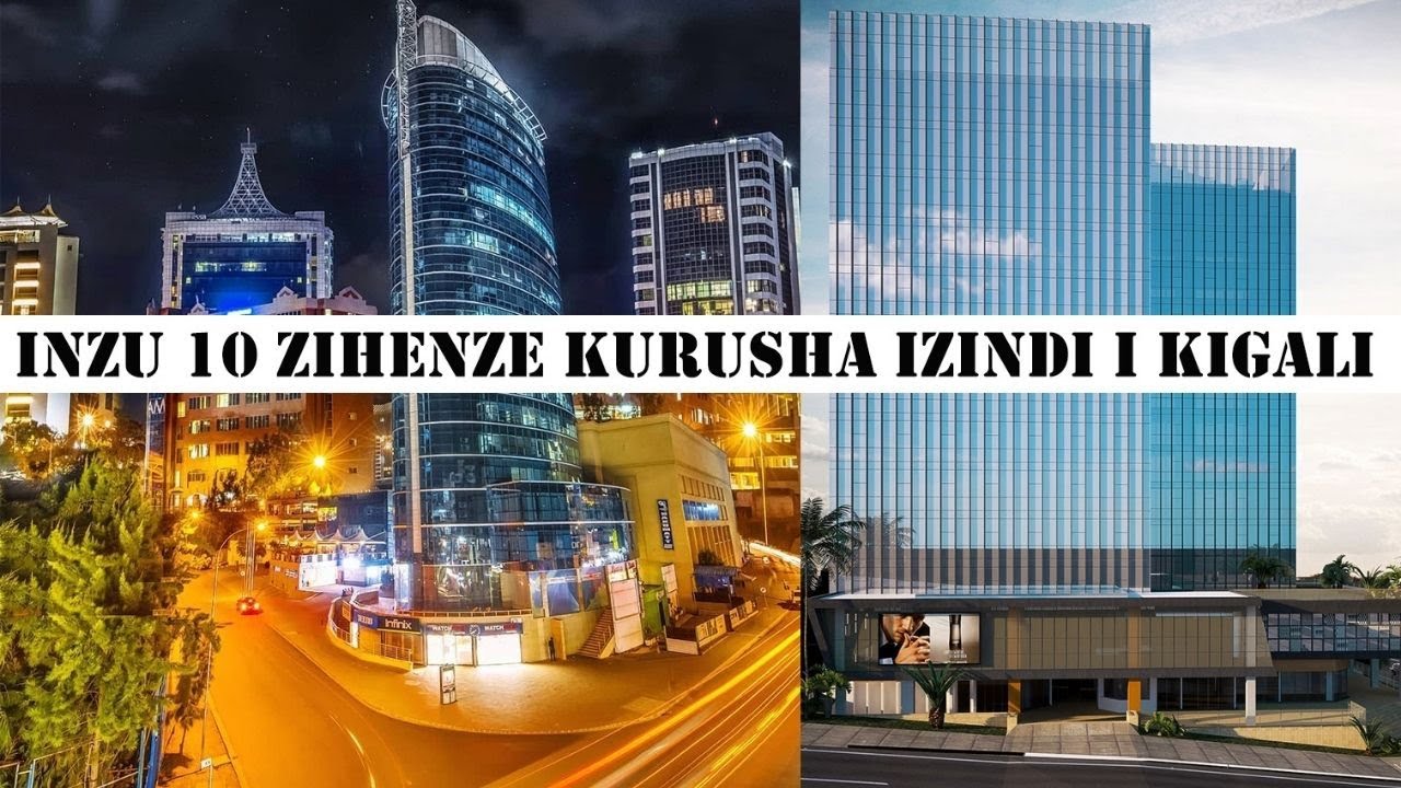 INYUBAKO 10 ZIHENZE KURUSHA IZINDI I KIGALI 2021 $$ TOP 10 MOST EXPENSIVE BUILDINGS IN KIGALI 2021