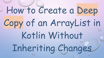 How to Create a Deep Copy of an ArrayList in Kotlin Without Inheriting Changes