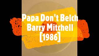 Papa Don't Belch (Papa Don't Preach) - Barry Mitchell (Madonna) [1986]