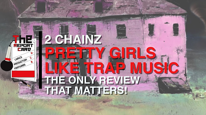 Pretty girls like trap music review năm 2024